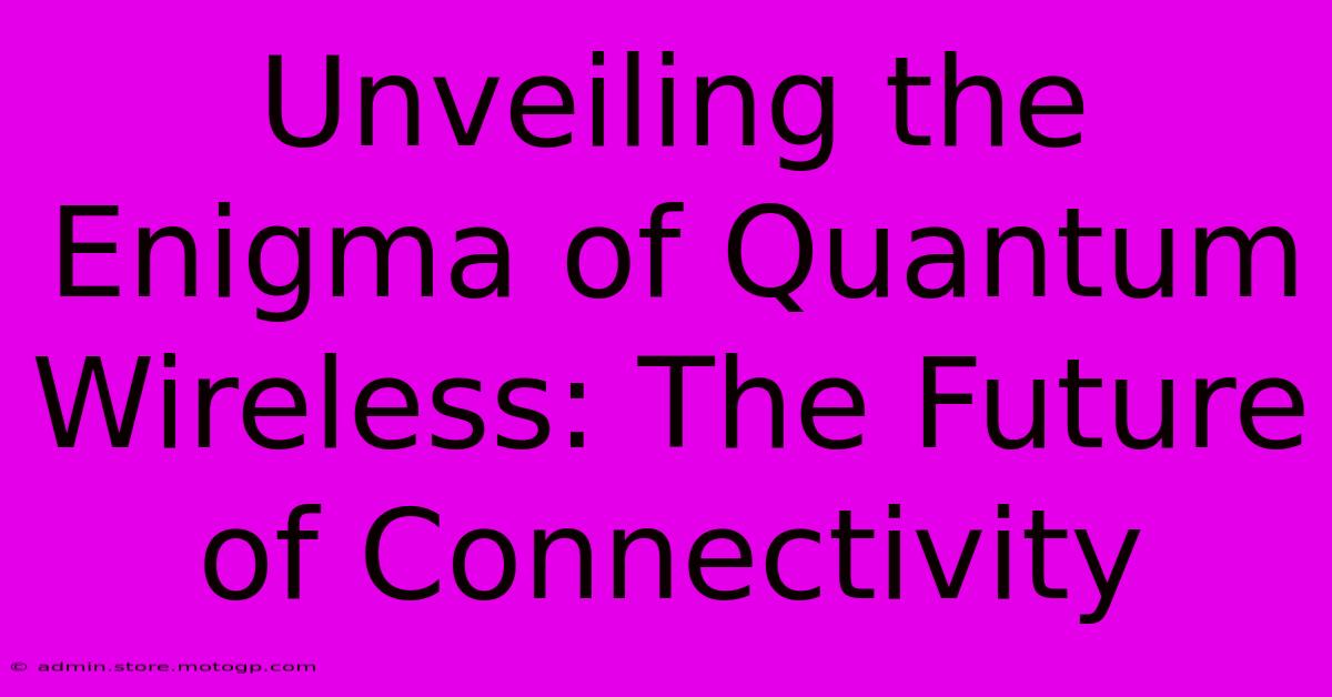 Unveiling The Enigma Of Quantum Wireless: The Future Of Connectivity