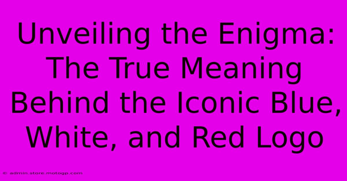 Unveiling The Enigma: The True Meaning Behind The Iconic Blue, White, And Red Logo