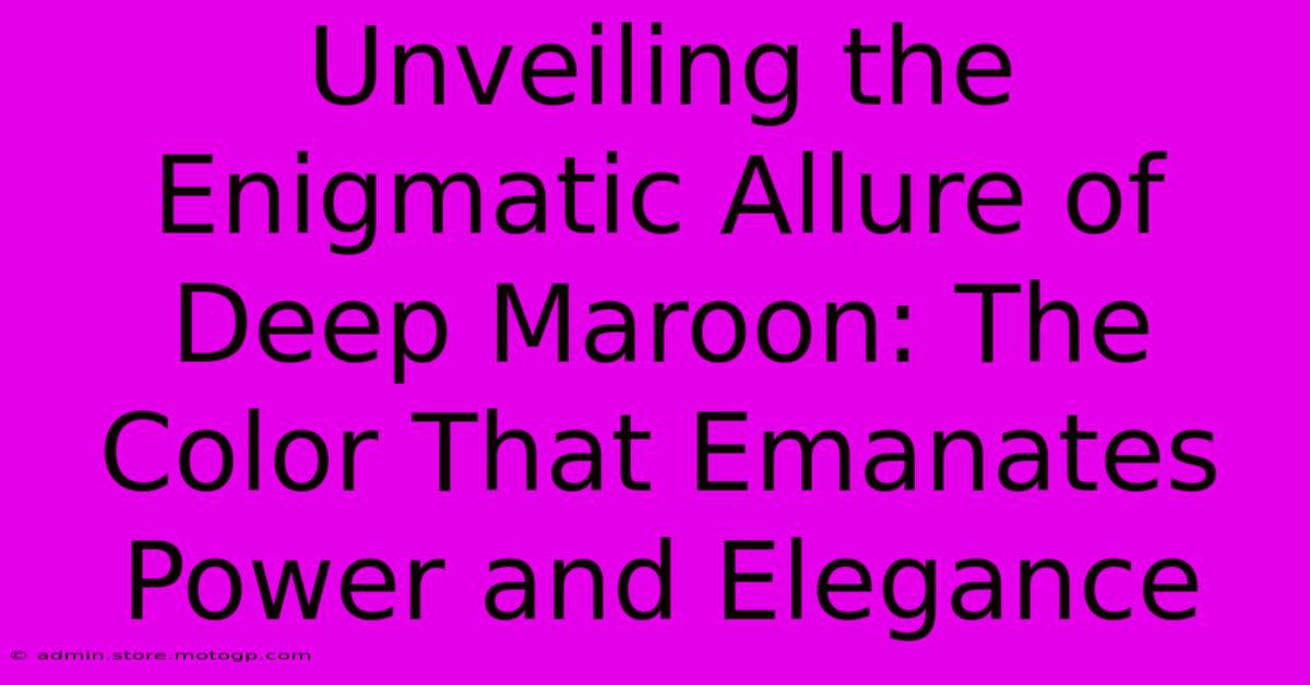 Unveiling The Enigmatic Allure Of Deep Maroon: The Color That Emanates Power And Elegance