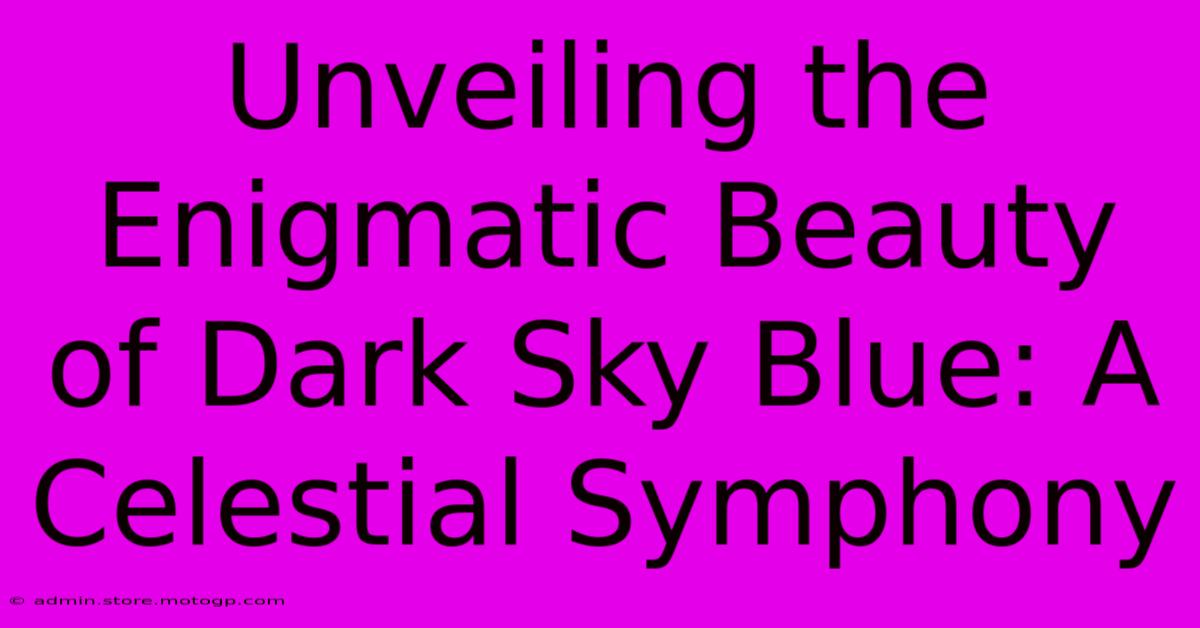 Unveiling The Enigmatic Beauty Of Dark Sky Blue: A Celestial Symphony