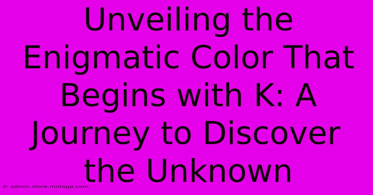 Unveiling The Enigmatic Color That Begins With K: A Journey To Discover The Unknown