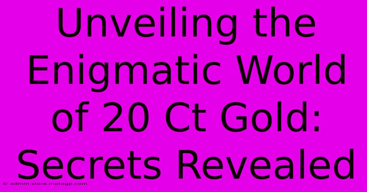 Unveiling The Enigmatic World Of 20 Ct Gold: Secrets Revealed