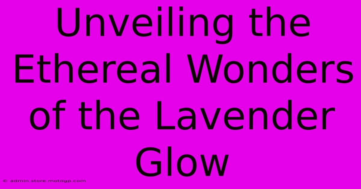 Unveiling The Ethereal Wonders Of The Lavender Glow