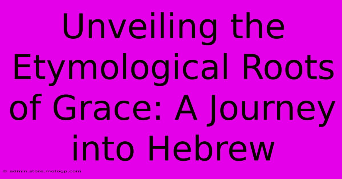 Unveiling The Etymological Roots Of Grace: A Journey Into Hebrew