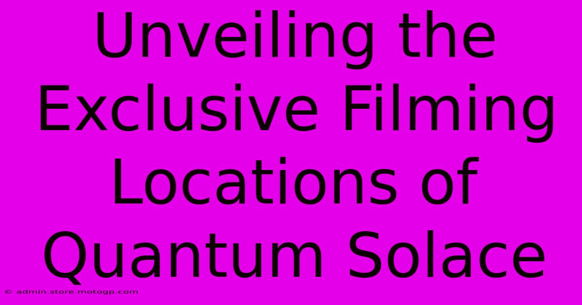 Unveiling The Exclusive Filming Locations Of Quantum Solace