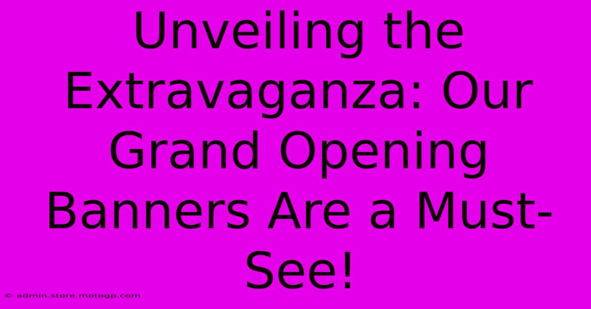 Unveiling The Extravaganza: Our Grand Opening Banners Are A Must-See!