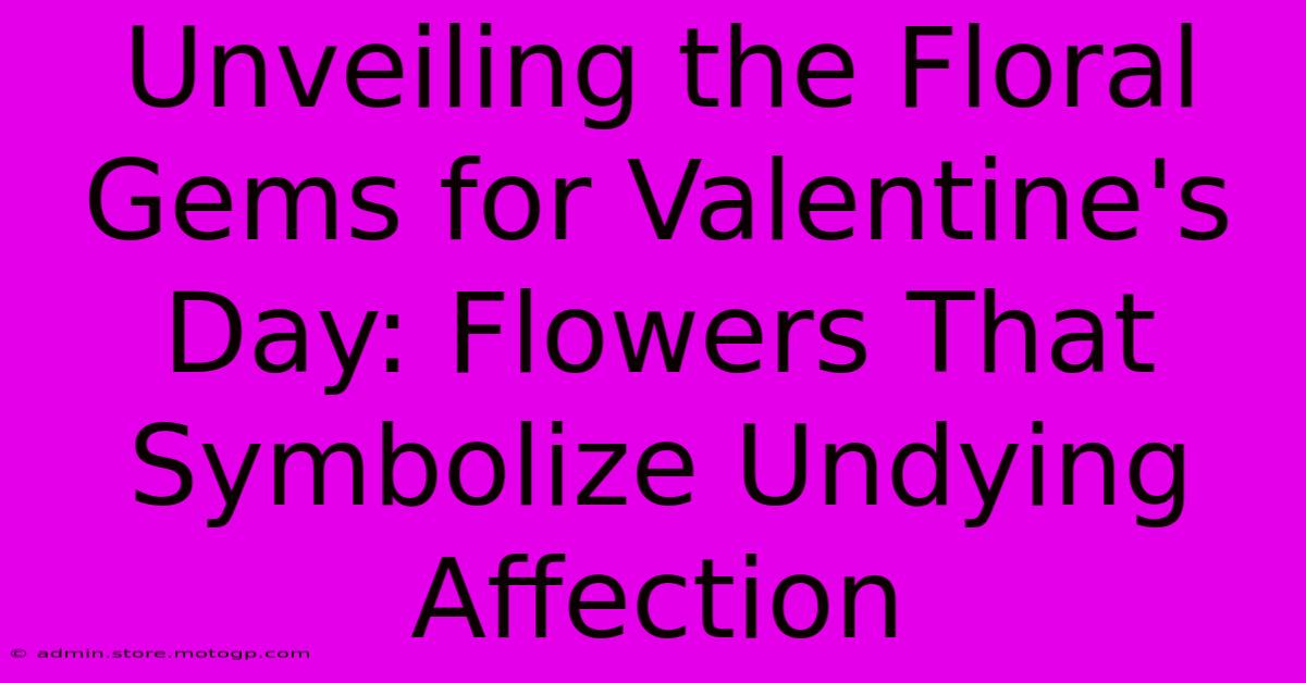 Unveiling The Floral Gems For Valentine's Day: Flowers That Symbolize Undying Affection