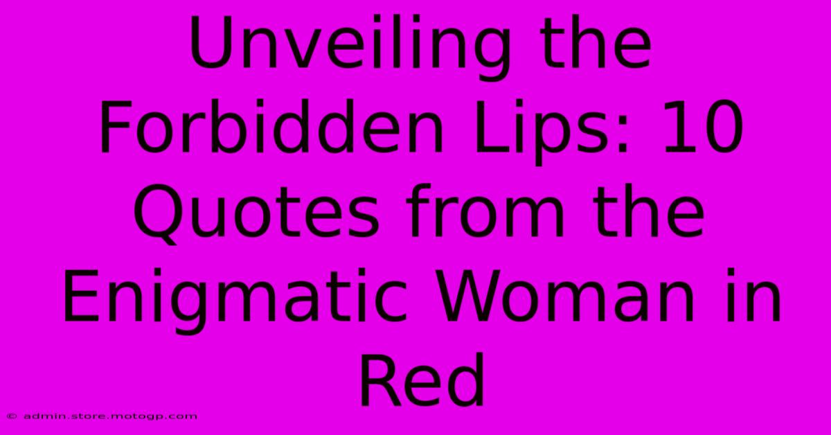 Unveiling The Forbidden Lips: 10 Quotes From The Enigmatic Woman In Red