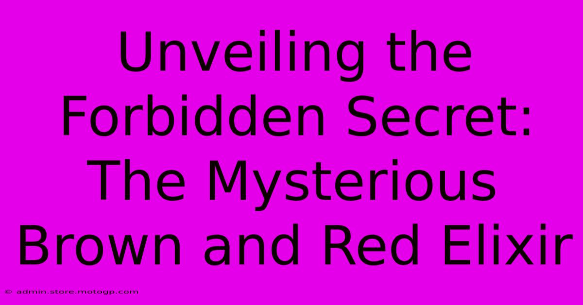 Unveiling The Forbidden Secret: The Mysterious Brown And Red Elixir