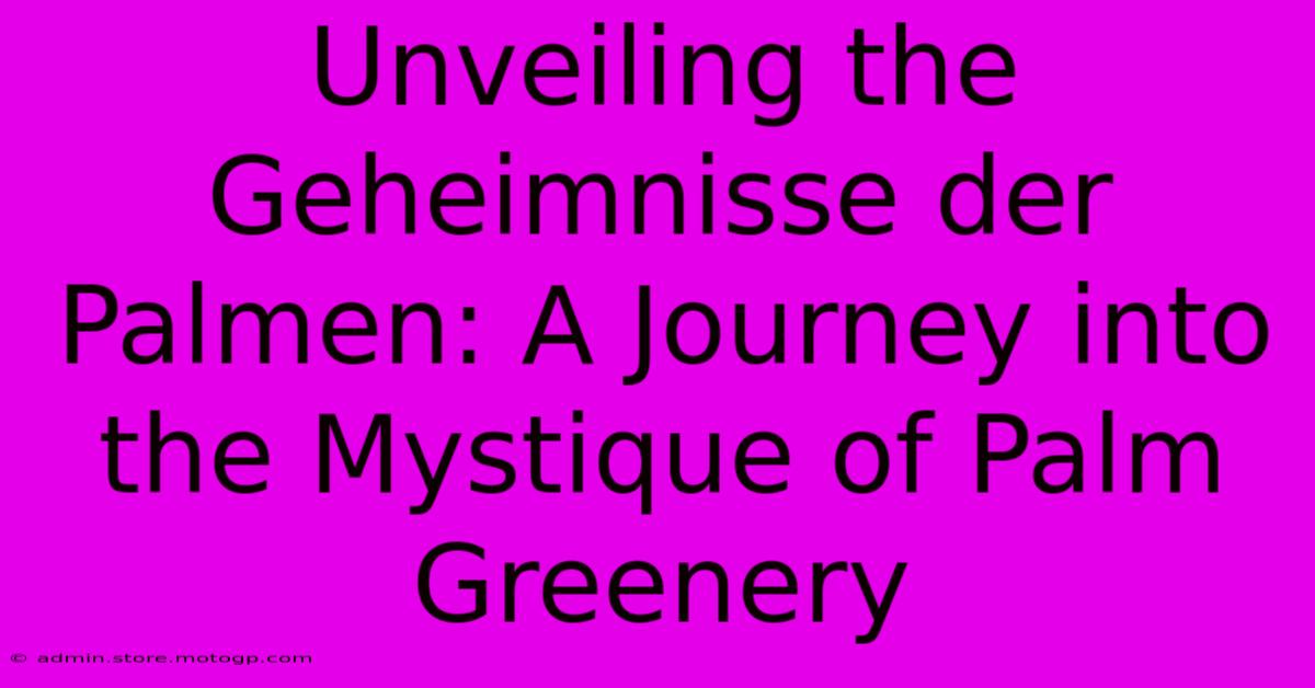 Unveiling The Geheimnisse Der Palmen: A Journey Into The Mystique Of Palm Greenery