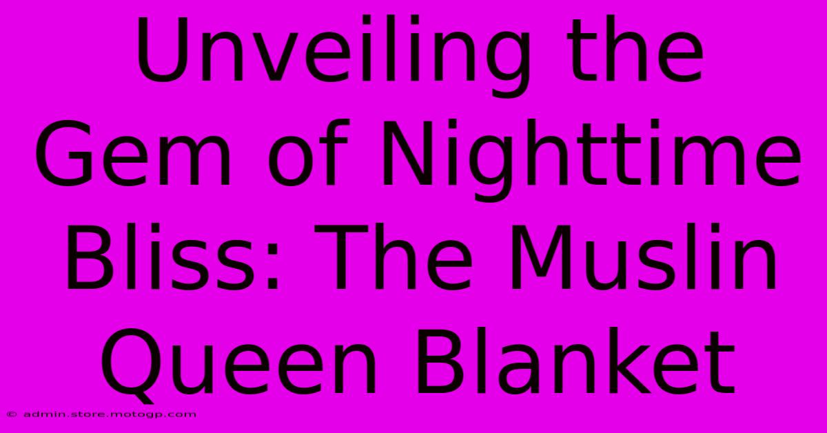 Unveiling The Gem Of Nighttime Bliss: The Muslin Queen Blanket