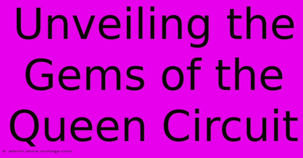 Unveiling The Gems Of The Queen Circuit