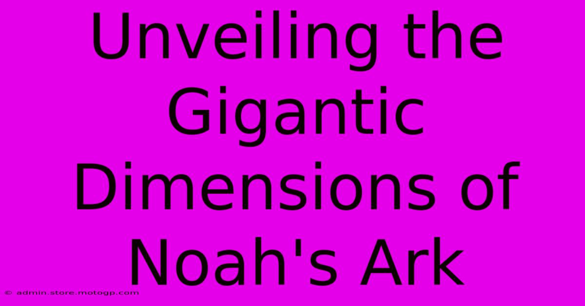 Unveiling The Gigantic Dimensions Of Noah's Ark