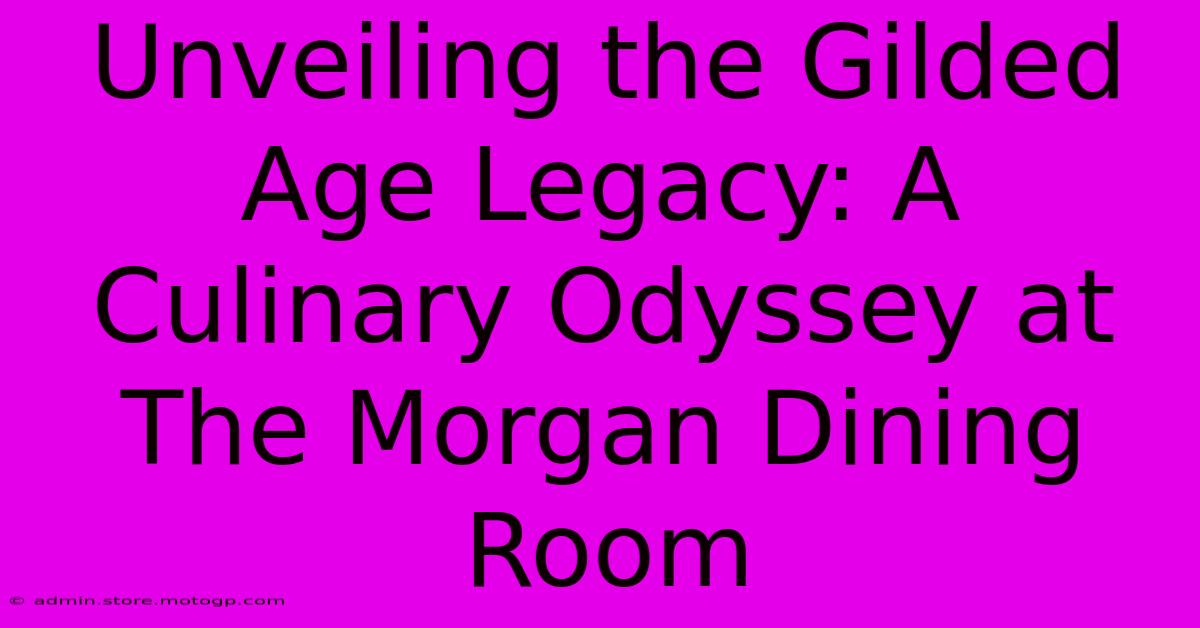 Unveiling The Gilded Age Legacy: A Culinary Odyssey At The Morgan Dining Room