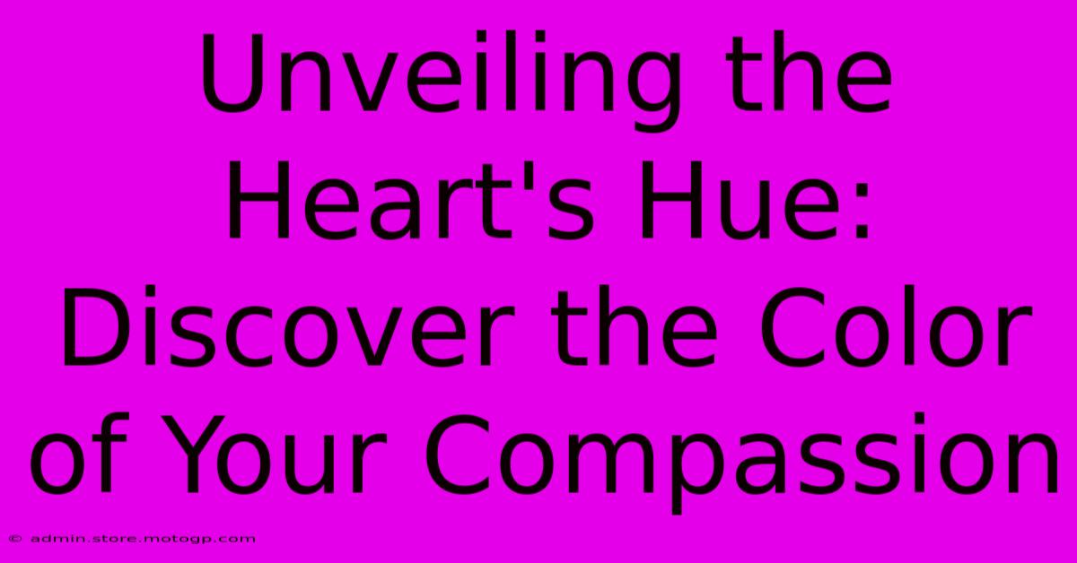 Unveiling The Heart's Hue: Discover The Color Of Your Compassion