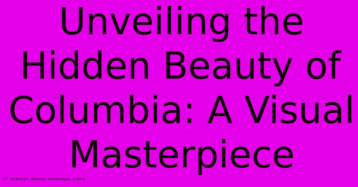 Unveiling The Hidden Beauty Of Columbia: A Visual Masterpiece