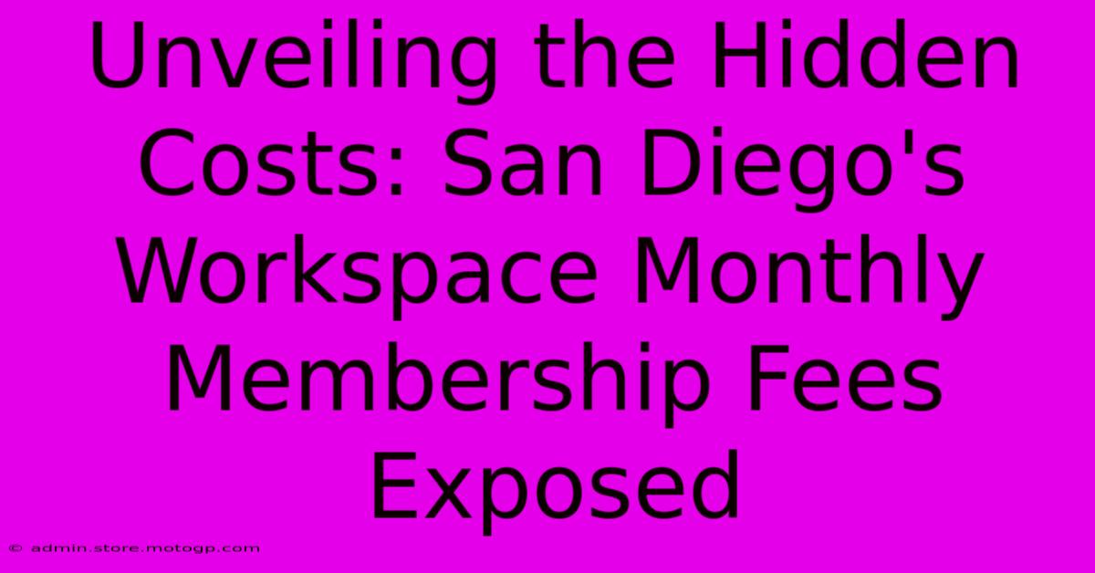 Unveiling The Hidden Costs: San Diego's Workspace Monthly Membership Fees Exposed