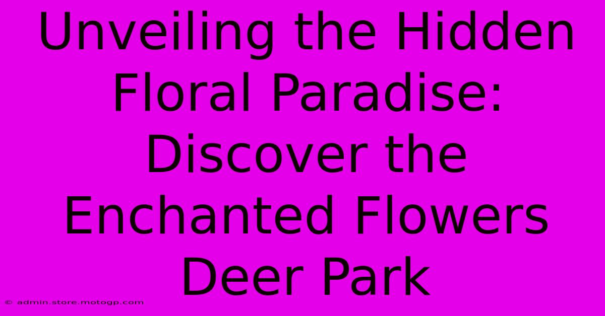 Unveiling The Hidden Floral Paradise: Discover The Enchanted Flowers Deer Park