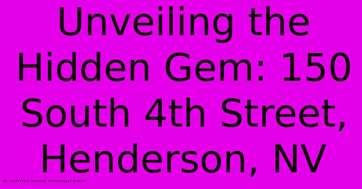 Unveiling The Hidden Gem: 150 South 4th Street, Henderson, NV