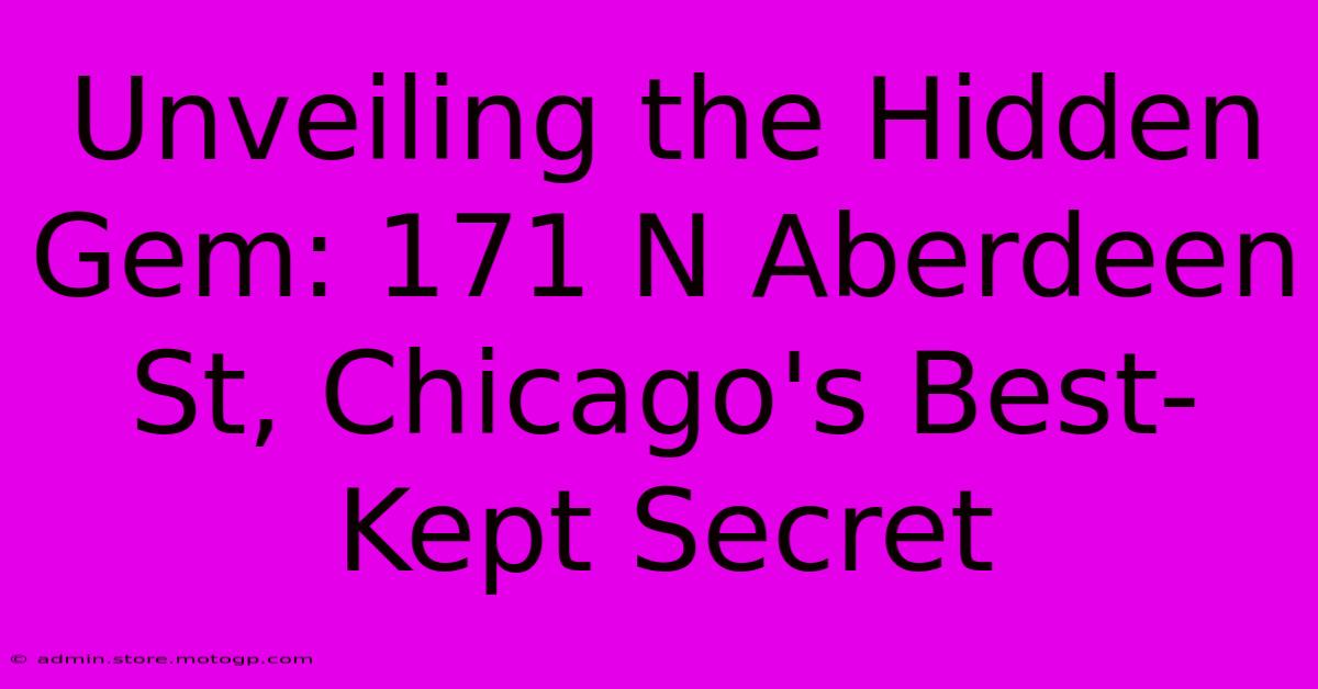 Unveiling The Hidden Gem: 171 N Aberdeen St, Chicago's Best-Kept Secret