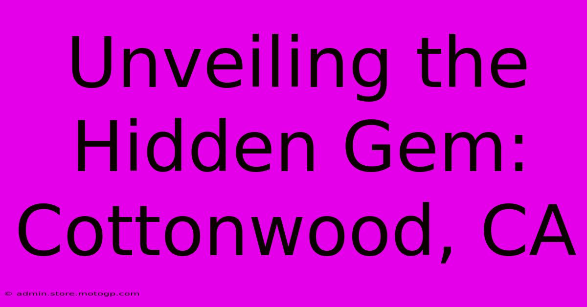 Unveiling The Hidden Gem: Cottonwood, CA