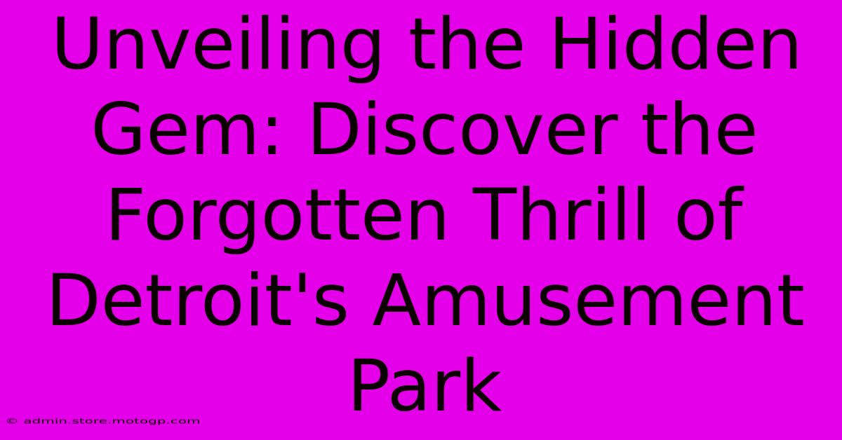 Unveiling The Hidden Gem: Discover The Forgotten Thrill Of Detroit's Amusement Park