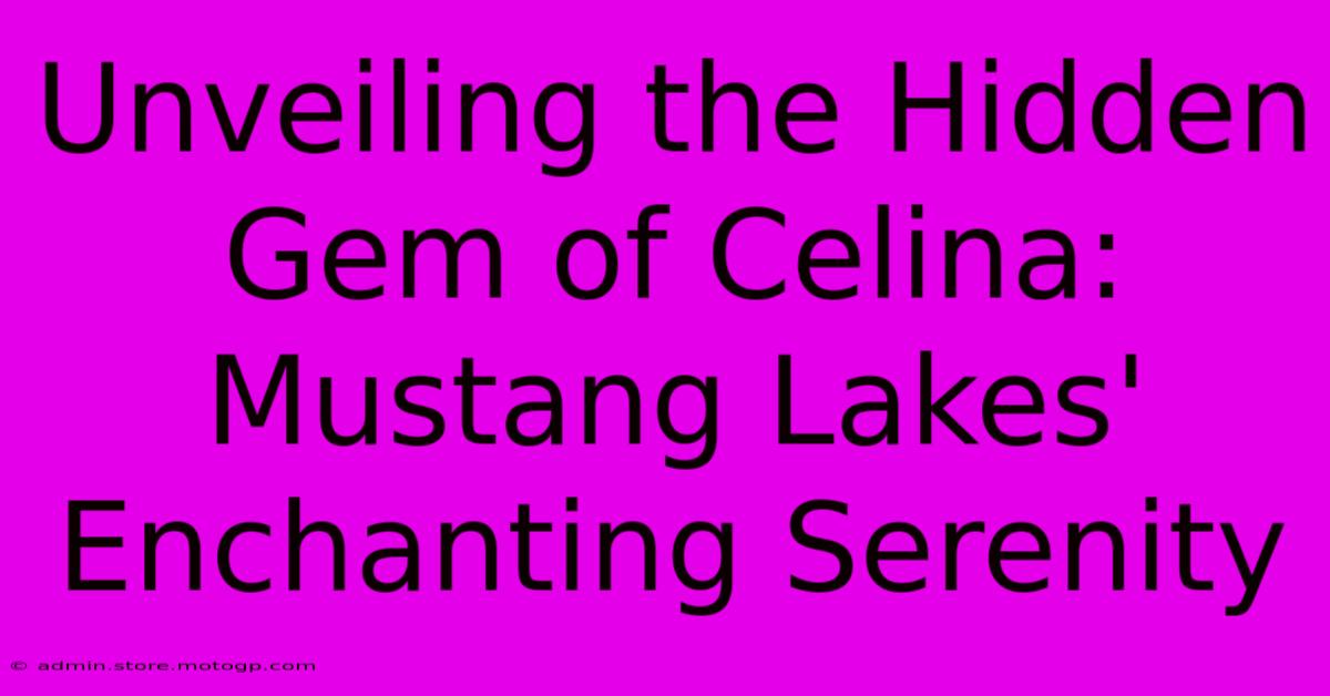 Unveiling The Hidden Gem Of Celina: Mustang Lakes' Enchanting Serenity