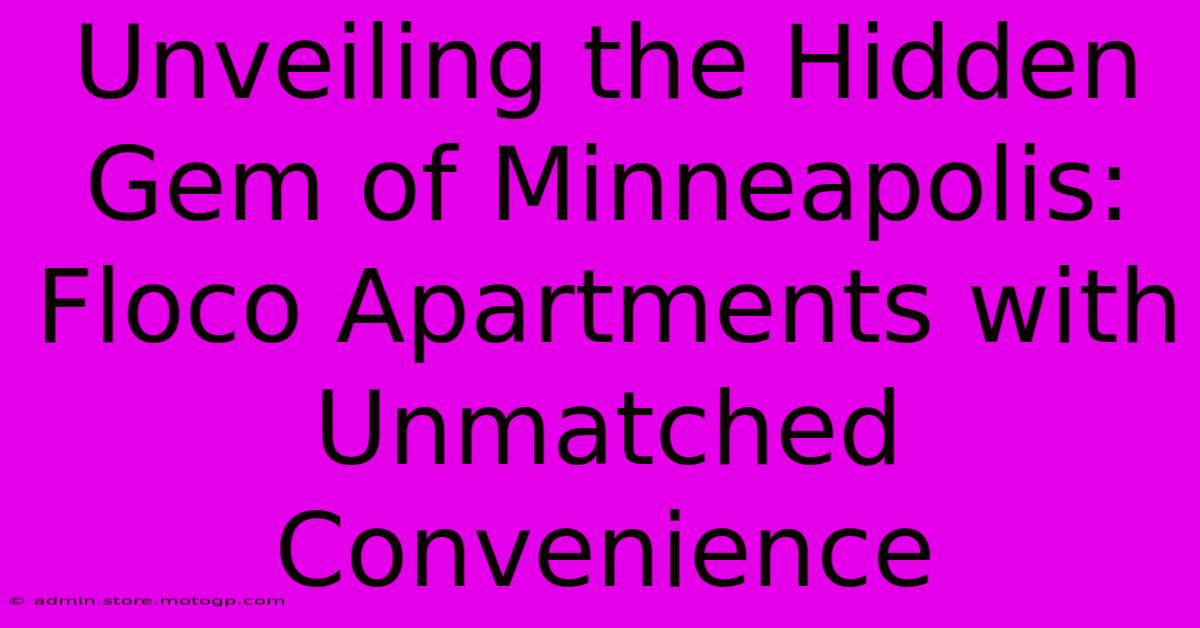 Unveiling The Hidden Gem Of Minneapolis: Floco Apartments With Unmatched Convenience