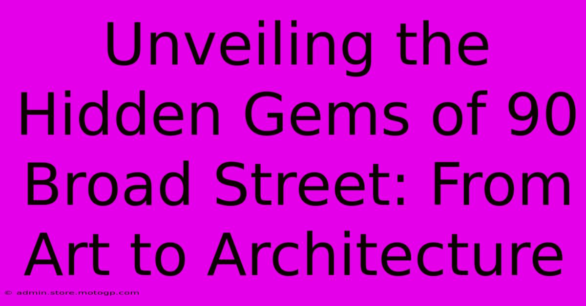 Unveiling The Hidden Gems Of 90 Broad Street: From Art To Architecture