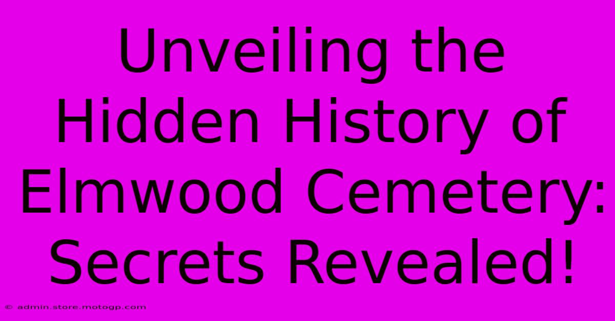 Unveiling The Hidden History Of Elmwood Cemetery: Secrets Revealed!