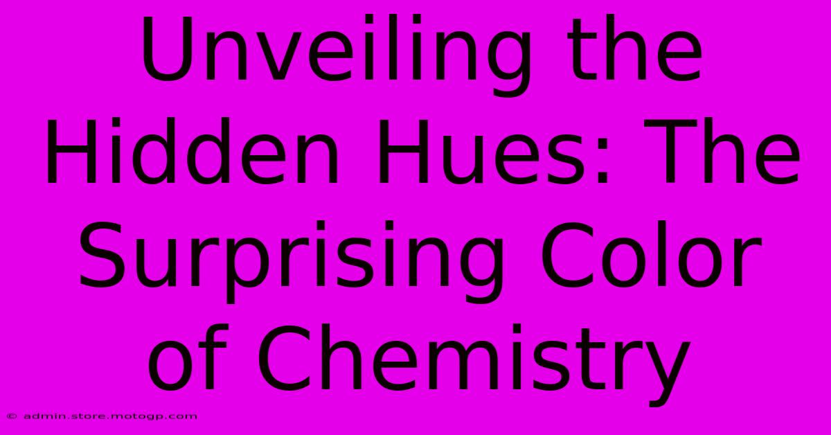 Unveiling The Hidden Hues: The Surprising Color Of Chemistry