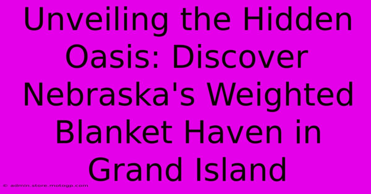 Unveiling The Hidden Oasis: Discover Nebraska's Weighted Blanket Haven In Grand Island