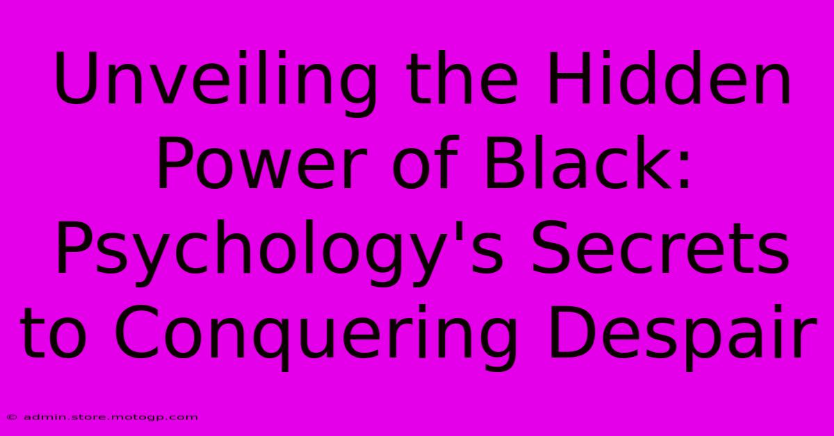 Unveiling The Hidden Power Of Black: Psychology's Secrets To Conquering Despair