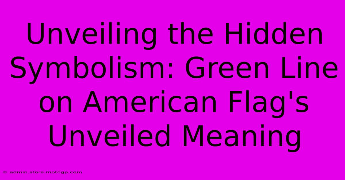 Unveiling The Hidden Symbolism: Green Line On American Flag's Unveiled Meaning