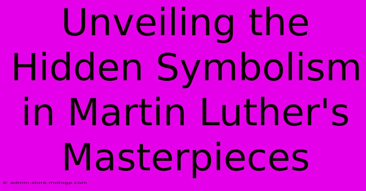 Unveiling The Hidden Symbolism In Martin Luther's Masterpieces