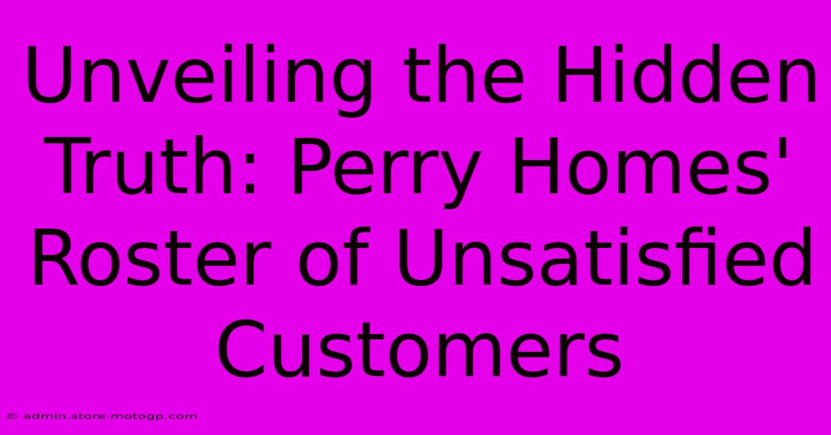 Unveiling The Hidden Truth: Perry Homes' Roster Of Unsatisfied Customers