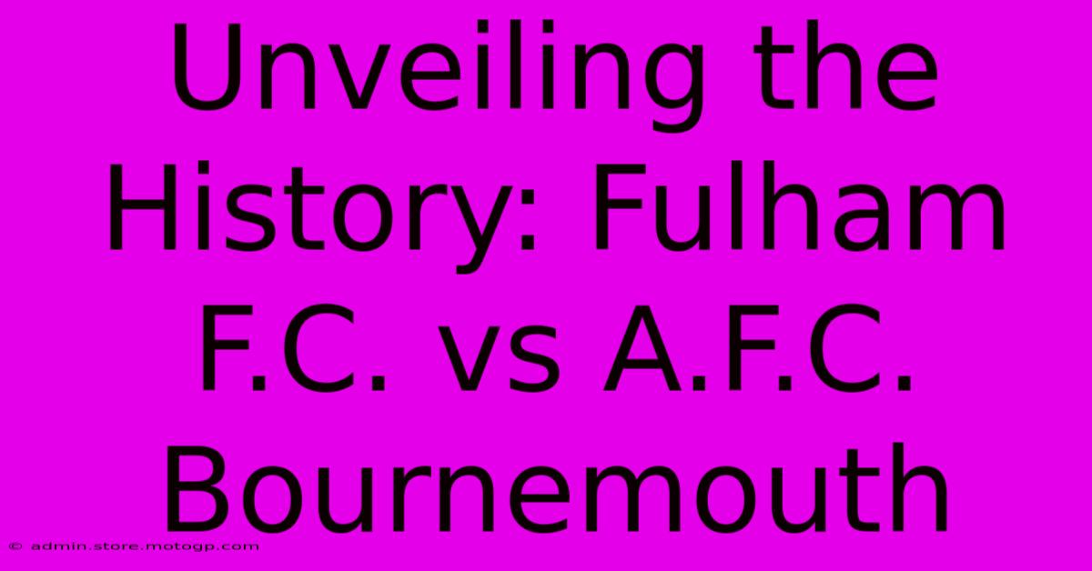 Unveiling The History: Fulham F.C. Vs A.F.C. Bournemouth