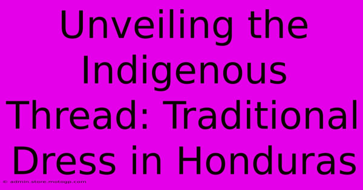 Unveiling The Indigenous Thread: Traditional Dress In Honduras