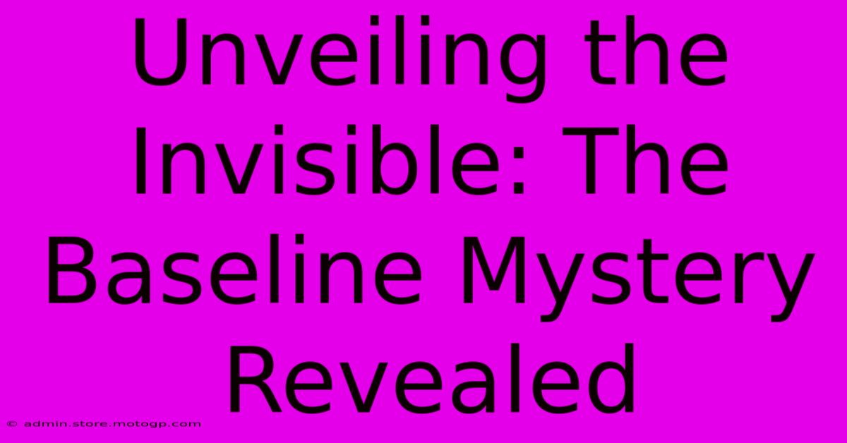 Unveiling The Invisible: The Baseline Mystery Revealed