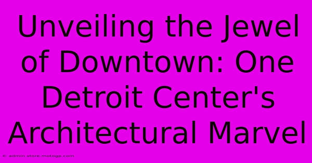 Unveiling The Jewel Of Downtown: One Detroit Center's Architectural Marvel