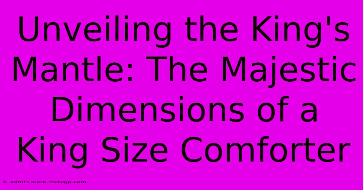 Unveiling The King's Mantle: The Majestic Dimensions Of A King Size Comforter