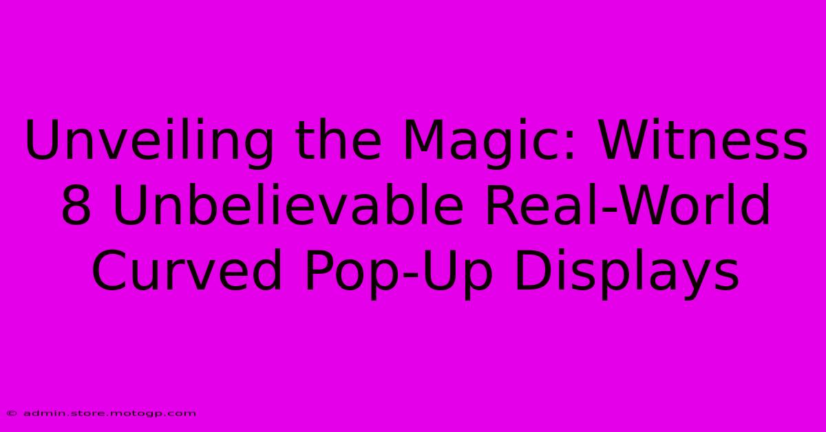 Unveiling The Magic: Witness 8 Unbelievable Real-World Curved Pop-Up Displays