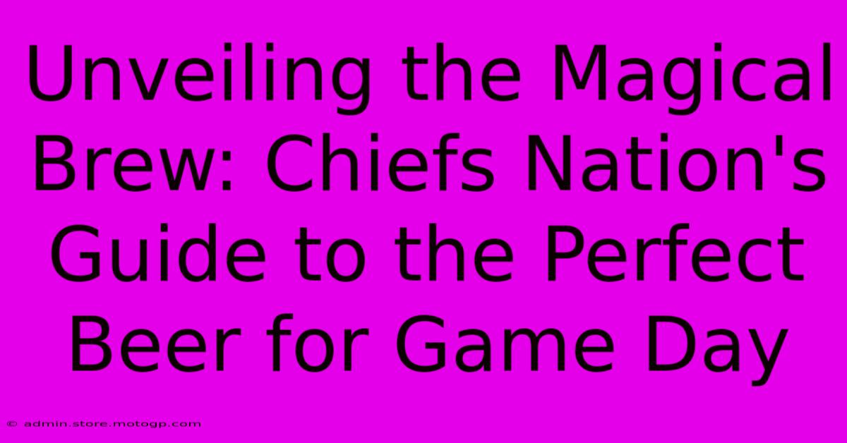 Unveiling The Magical Brew: Chiefs Nation's Guide To The Perfect Beer For Game Day