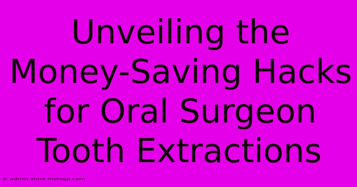 Unveiling The Money-Saving Hacks For Oral Surgeon Tooth Extractions