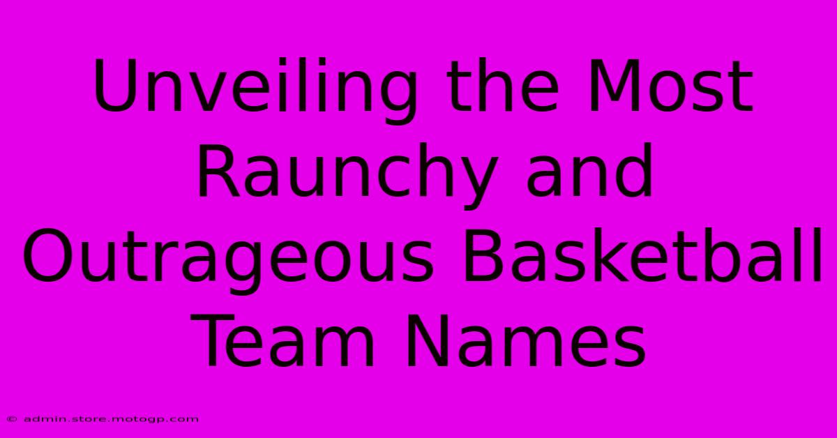 Unveiling The Most Raunchy And Outrageous Basketball Team Names