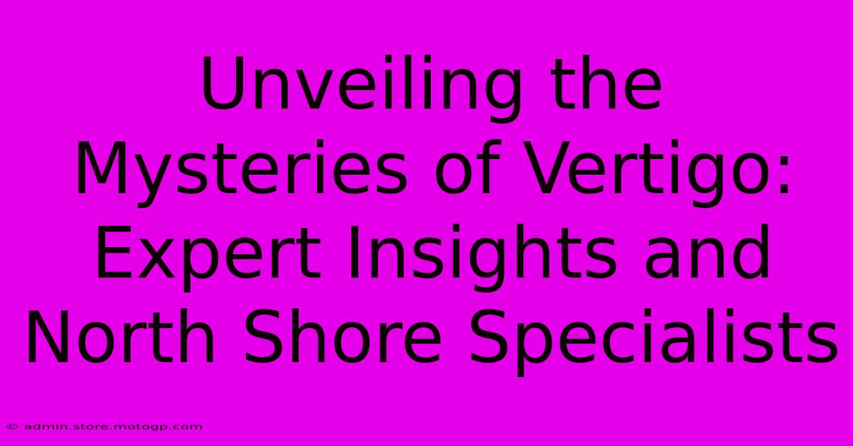 Unveiling The Mysteries Of Vertigo: Expert Insights And North Shore Specialists