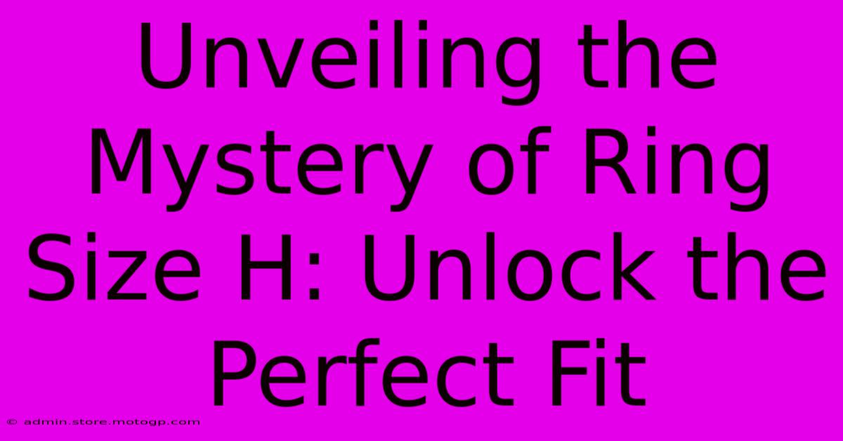 Unveiling The Mystery Of Ring Size H: Unlock The Perfect Fit