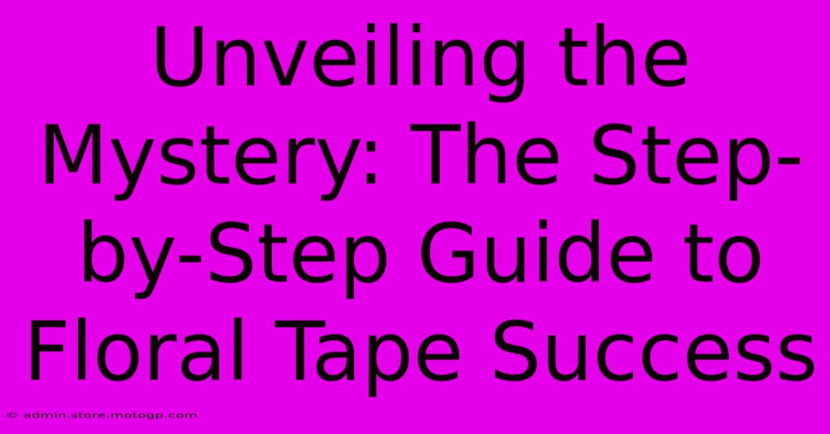 Unveiling The Mystery: The Step-by-Step Guide To Floral Tape Success