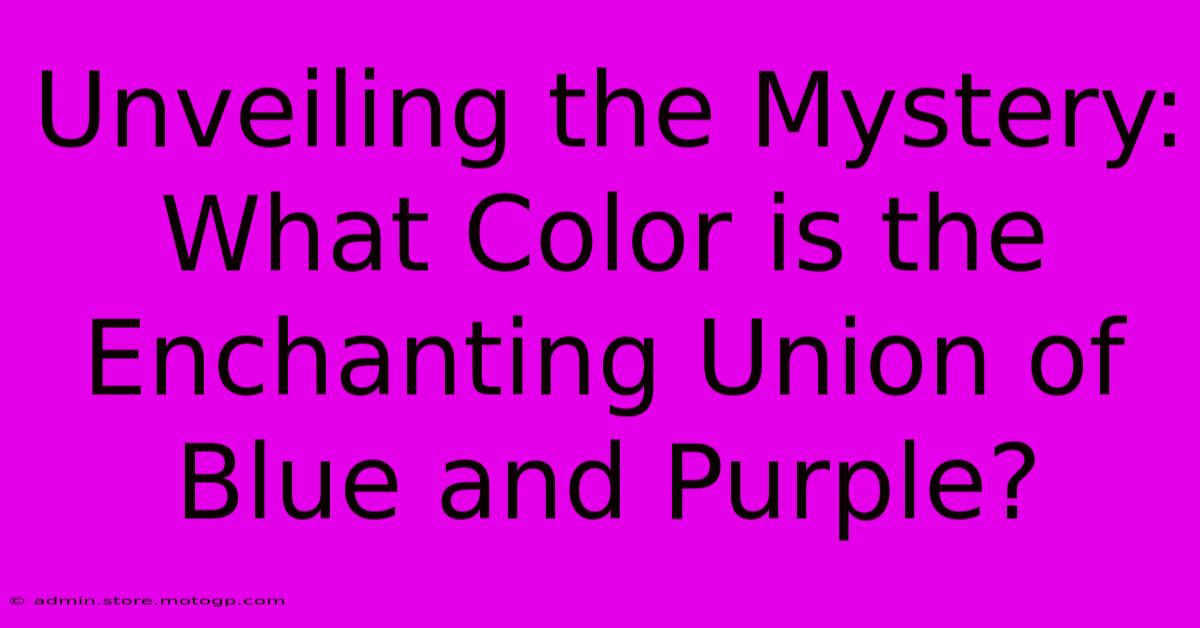 Unveiling The Mystery: What Color Is The Enchanting Union Of Blue And Purple?