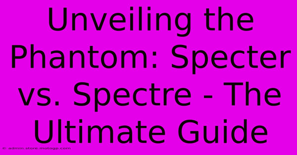 Unveiling The Phantom: Specter Vs. Spectre - The Ultimate Guide